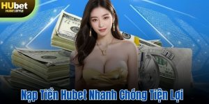 Nạp tiền Hubet nhanh chóng tiện lợi