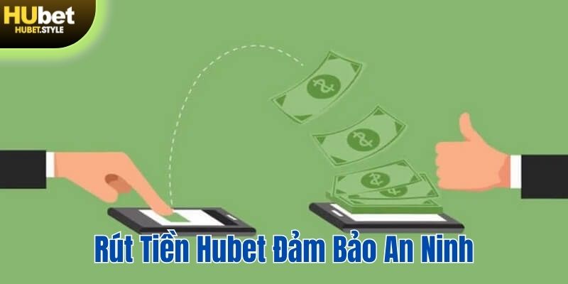 Rút tiền HUBET đảm bảo an ninh